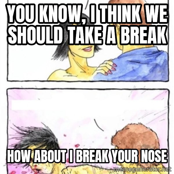 Alpha Boyfriend meme: you know, i think we should take a break / how about i break your nose