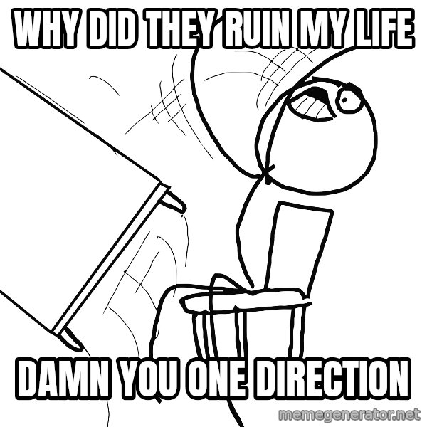 Desk Flip Rage Guy meme: WHY DID THEY RUIN MY LIFE / DAMN YOU ONE DIRECTION