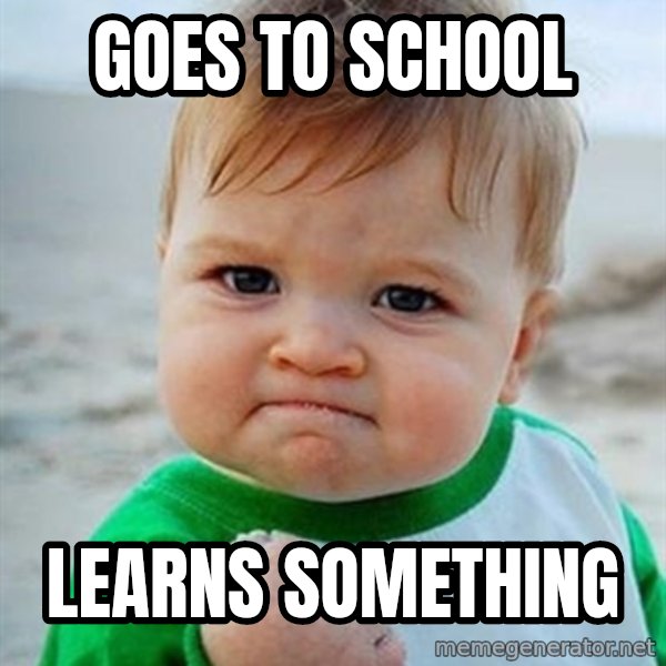 Victory Baby meme: goes to school / learns something