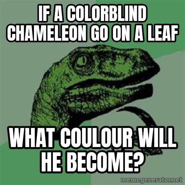 Philosoraptor meme: IF A COLORBLIND CHAMELEON GO ON A LEAF / what coulour WILL HE BECOME?