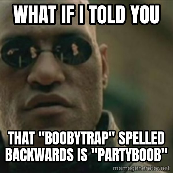 Scumbag Morpheus meme: what if i told you / that "boobytrap" spelled backwards is "PartyBoob"