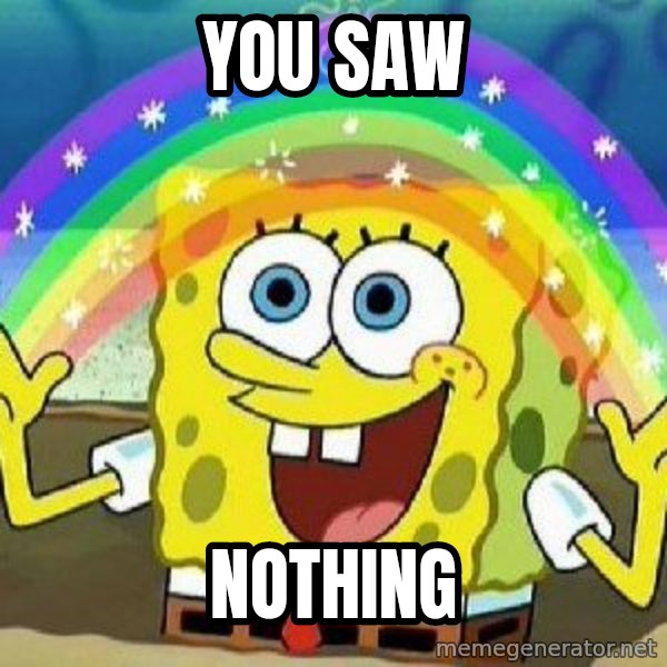 Imagination meme: YOU SAW / NOTHING