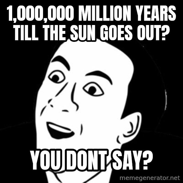 you don't say meme meme: 1,000,000 million years till the sun goes out? / you dont say?