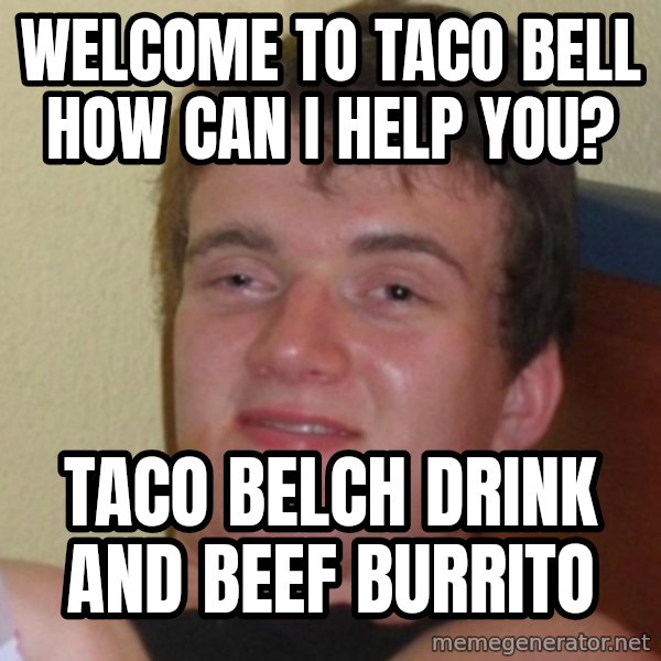 Really Stoned Guy meme: Welcome to Taco bell how can I help you? / Taco Belch drink and beef BURRITO