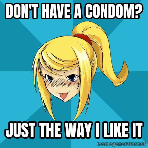 Horney Samus meme: DON'T HAVE A CONDOM? / JUST THE WAY I LIKE IT