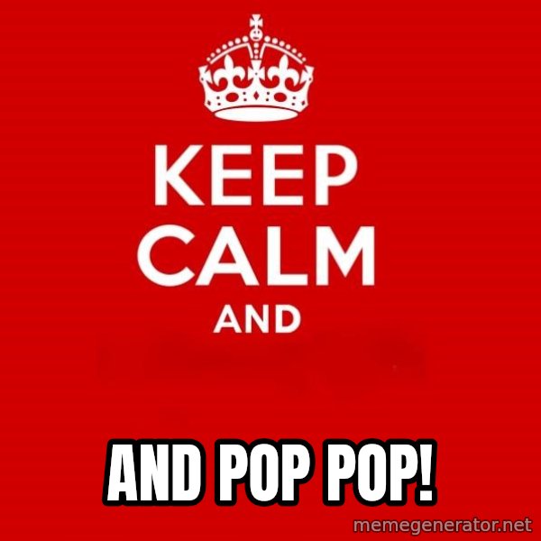Keep Calm 2 meme: And Pop pop!
