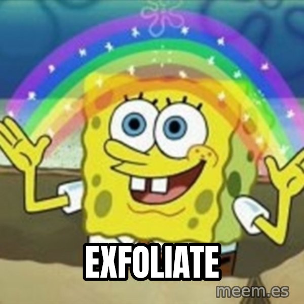 Spongebob meme: EXFOLIATE