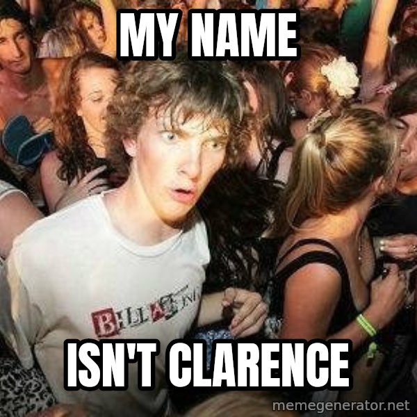 -Sudden Clarity Clarence meme: my name / isn't clarence