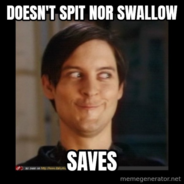 Tobey_Maguire meme: doesn't spit nor swallow / saves