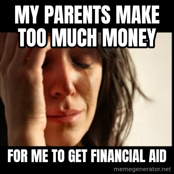 First World Problems meme: My parents make too much money / for me to get financial aid