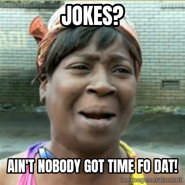 Ain't Nobody got time fo that meme: jokes? / ain't nobody got time fo dat!