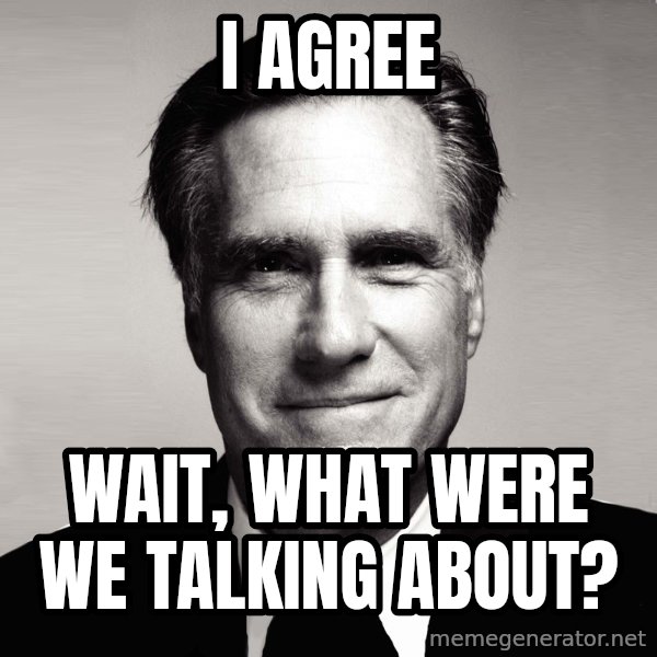 RomneyMakes.com meme: I AGREE / WAIT, WHAT WERE WE TALKING ABOUT?