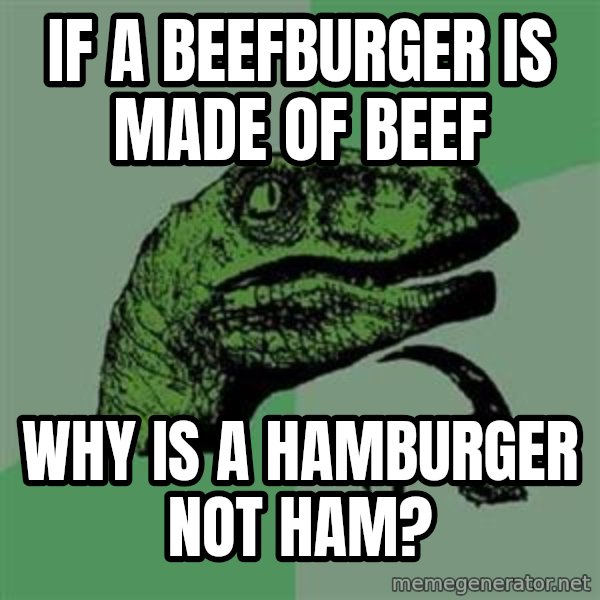 Philosoraptor meme: IF A BEEFBURGER IS MADE OF BEEF / WHY IS A HAMBURGER NOT HAM?