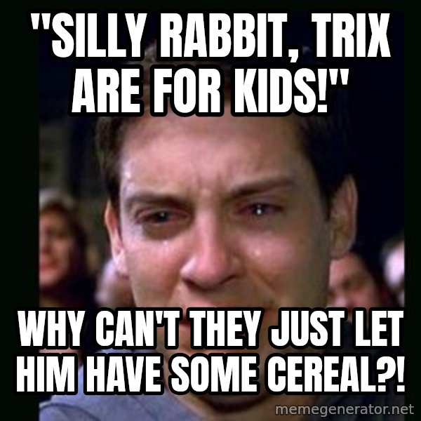 crying peter parker meme: "Silly rabbit, trix are for kids!" / Why can't they just let him have some cereal?!