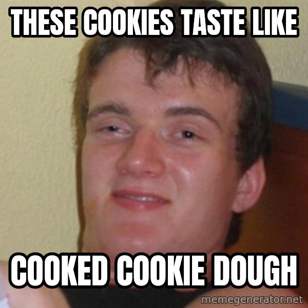 Stoner Stanley meme: These cookies taste like / cooked cookie dough