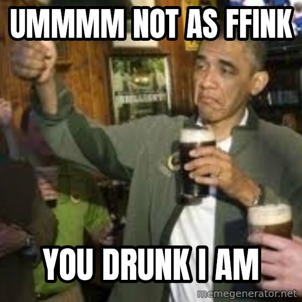 obama beer meme: ummmm not as ffink / you drunk i am