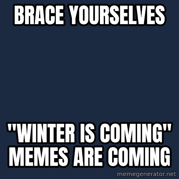 Winter is Coming meme: BRACE YOURSELVES / "WINTER IS COMING" MEMES ARE COMING