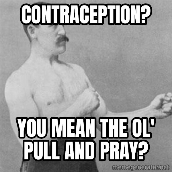 overly manlyman meme: contraception? / you mean the ol' pull and pray?