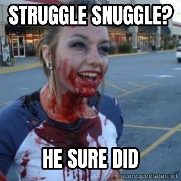 Scary Nympho meme: Struggle Snuggle? / He sure did