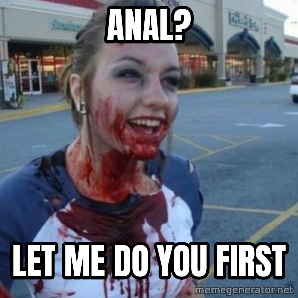 Scary Nympho meme: Anal? / Let me do you first