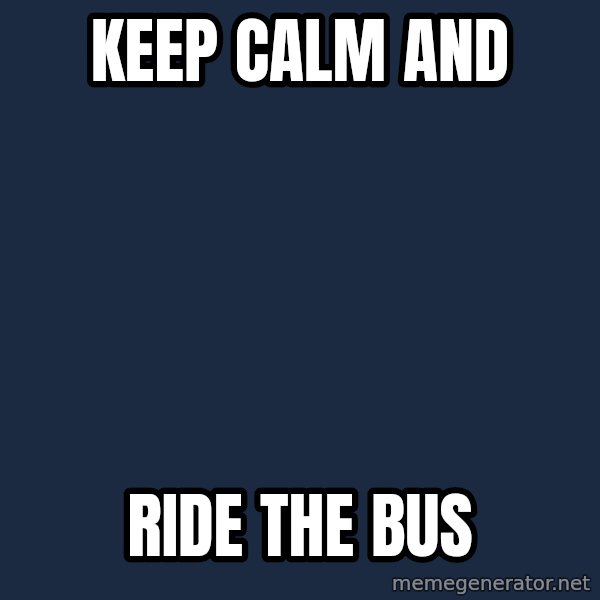 Keep Calm meme: KEEP CALM AND / rIDE THE BUS