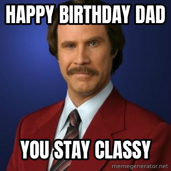 Anchorman Birthday meme: HAPPY BIRTHDAY DAD / YOU STAY CLASSY
