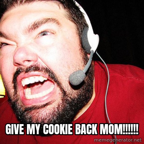 Angry Gamer meme: GIVE MY COOKIE BACK MOM!!!!!!