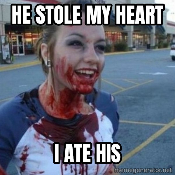 Scary Nympho meme: He stole my heart / I ate his