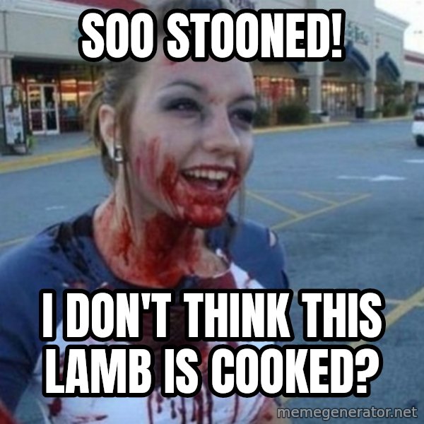 Scary Nympho meme: Soo Stooned! / I don't think this lamb is cooked?