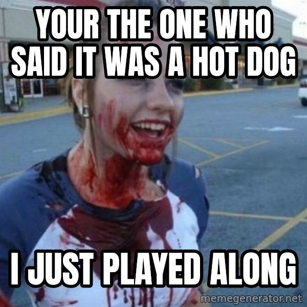 Scary Nympho meme: Your the one who said it was a hot dog / I just played along
