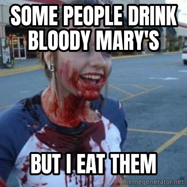 Scary Nympho meme: Some people drink bloody Mary's / But I eat them