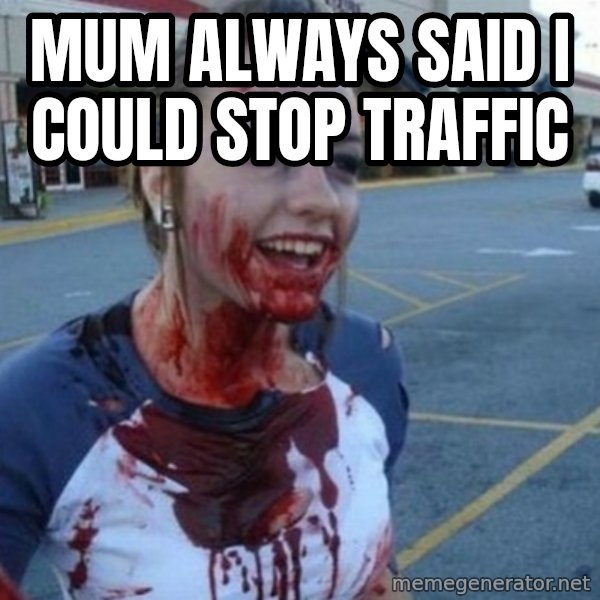 Scary Nympho meme: Mum always said I could stop traffic