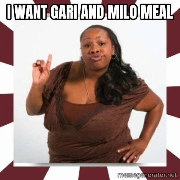 Sassy Black Woman meme: I WANT GARI AND MILO MEAL