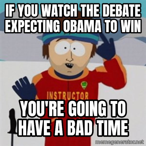 SouthPark Bad Time meme meme: if you watch the debate expecting obama to win / you're going to have a bad time