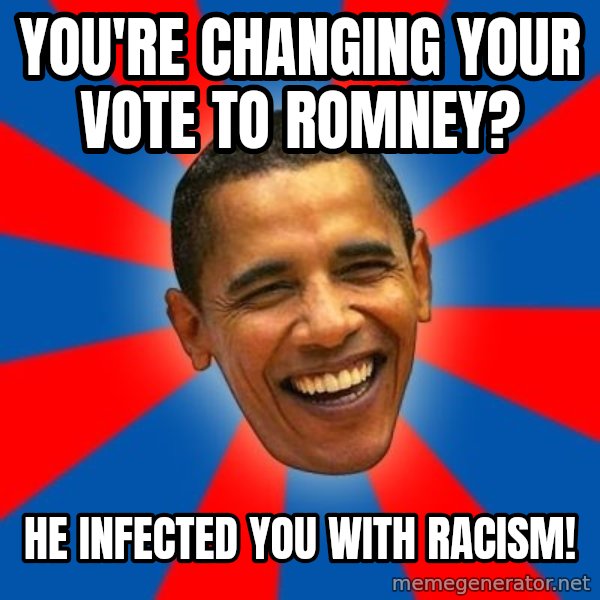Obama meme: You're changing your vote to romney? / he infected you with racism!