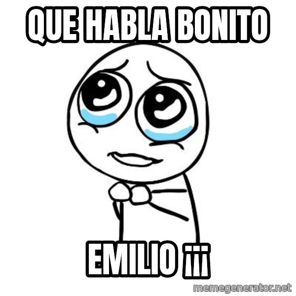 pleaseguy  meme: que habla bonito / Emilio ¡¡¡