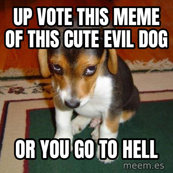Sad Puppy meme: up vote this meme of this cute evil dog / or you go to hell