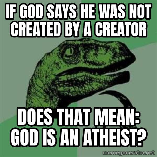 Philosoraptor meme: If god says he was not created by a creator / Does that mean: God is an Atheist?