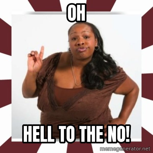 Sassy Black Woman meme: OH / HELL TO THE NO!