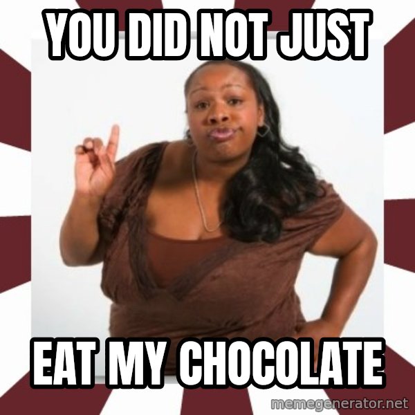 Sassy Black Woman meme: YOU DID NOT JUST / EAT MY CHOCOLATE