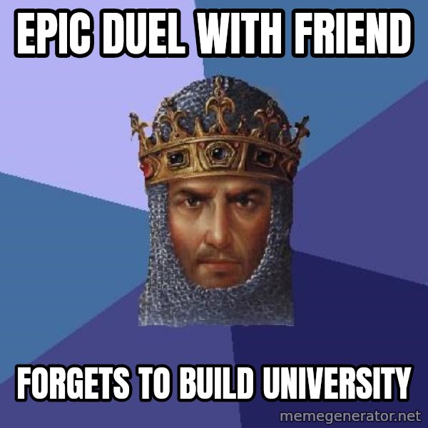 Age Of Empires meme: epic duel with friend / forgets to build university
