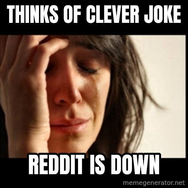 First World Problems meme: thinks of clever joke / reddit is down