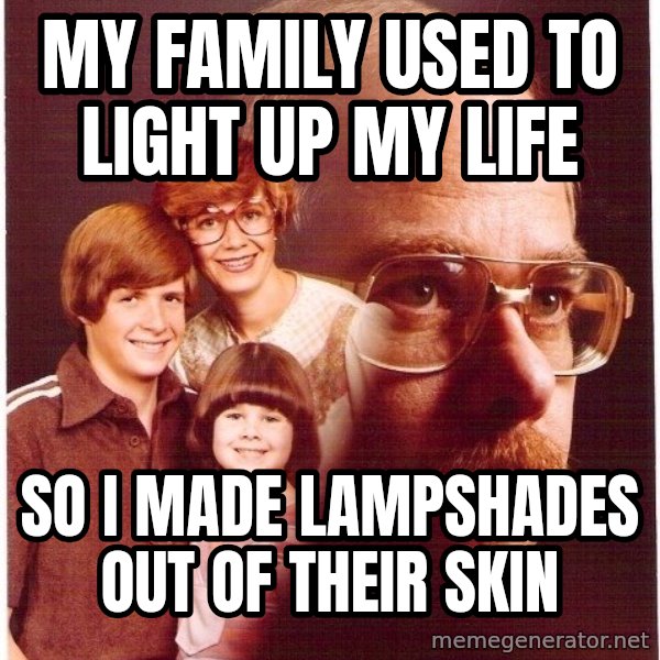 Vengeance Dad meme: My family used to light up my life / So i made lampshades out of their skin
