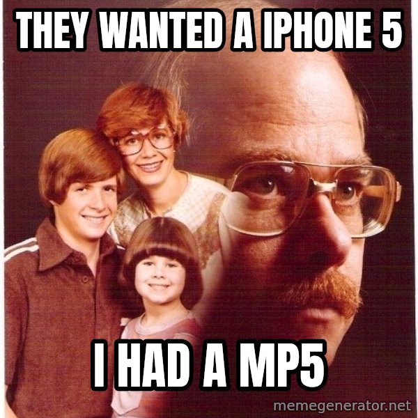Vengeance Dad meme: They wanted a iphone 5 / I had a mp5