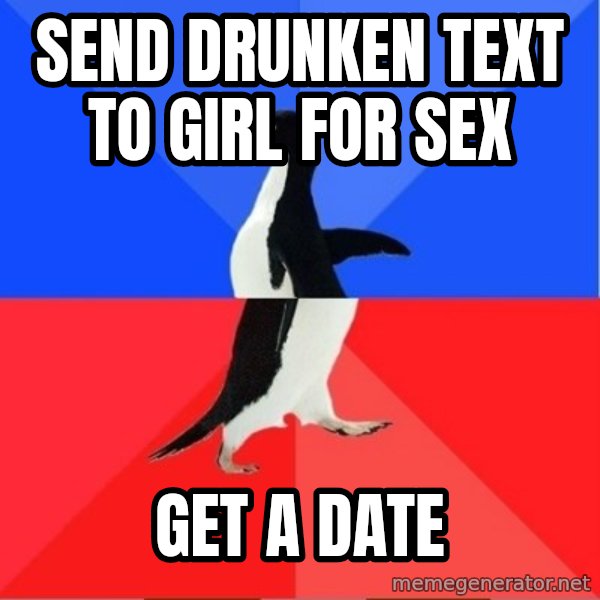 Socially Awesome Awkward Penguin meme: Send drunken text to girl for sex / Get a date