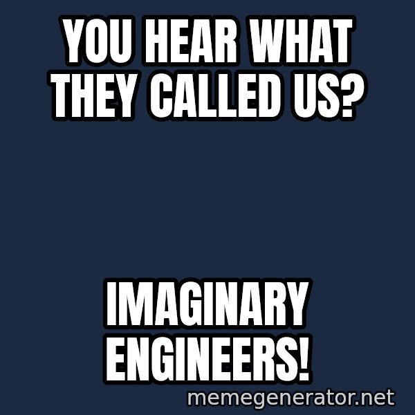 Spongebob And Patrick Laughing meme: You hear what they called us? / IMaginary engineers!