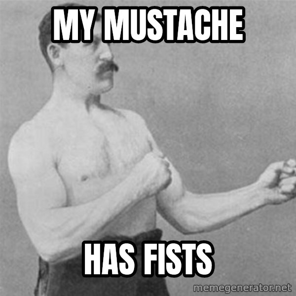 overly manlyman meme: My mustache / has fists