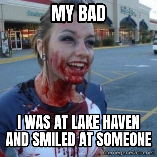 Scary Nympho meme: My Bad / I was at lake haven and smiled at someone