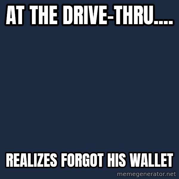 Spongebob meme: at the drive-thru.... / REalizes forgot his wallet