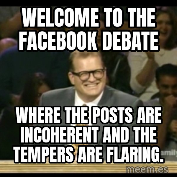 Whose Line meme: Welcome to the facebook debate / where the posts are incoherent and the tempers are flaring.